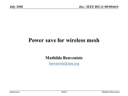 Doc.: IEEE 802.11-08/0846r0 Submission July 2008 Mathilde BenvenisteSlide 1 Power save for wireless mesh Mathilde Benveniste