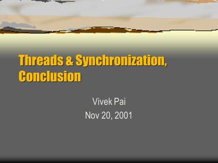 Threads & Synchronization, Conclusion Vivek Pai Nov 20, 2001.