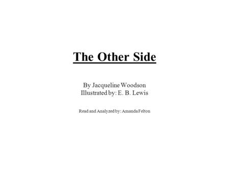 The Other Side By Jacqueline Woodson Illustrated by: E. B. Lewis