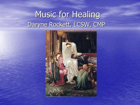 Music for Healing Daryne Rockett, LCSW, CMP. The Significance of Music Communicates both with lyrics and beyond words Communicates both with lyrics and.