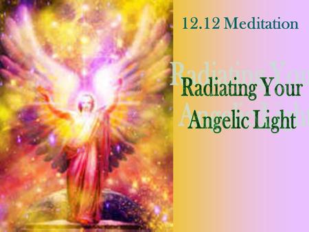 12.12 Meditation Radiating Your Angelic Light.