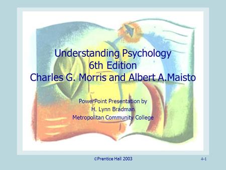 ©Prentice Hall 20034-1 Understanding Psychology 6th Edition Charles G. Morris and Albert A.Maisto PowerPoint Presentation by H. Lynn Bradman Metropolitan.