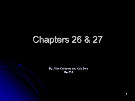 1 Chapters 26 & 27 By: Allen Campora and Kyle Sera BA 352.