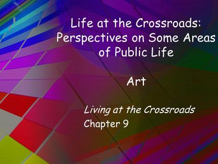 Life at the Crossroads: Perspectives on Some Areas of Public Life Art Living at the Crossroads Chapter 9.