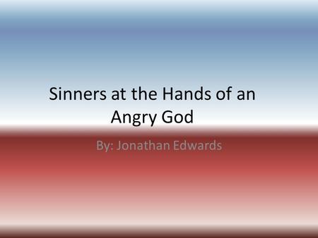 Sinners at the Hands of an Angry God By: Jonathan Edwards.