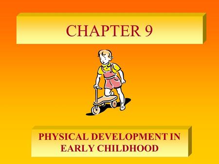 CHAPTER 9 PHYSICAL DEVELOPMENT IN EARLY CHILDHOOD.
