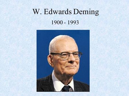W. Edwards Deming 1900 - 1993. Thankfully, he lived beyond fourscore John 4:44 – “For Jesus himself testified that a prophet hath no honor in his own.