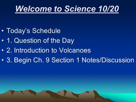 Welcome to Science 10/20 Today’s Schedule 1. Question of the Day