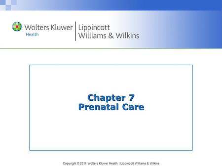 Copyright © 2014 Wolters Kluwer Health | Lippincott Williams & Wilkins Chapter 7 Prenatal Care.