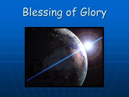 Blessing of Glory. Now the light of glory arises like the sun that shines on high; Now awaken into freedom, O revive, you spirits, O revive! Wake the.