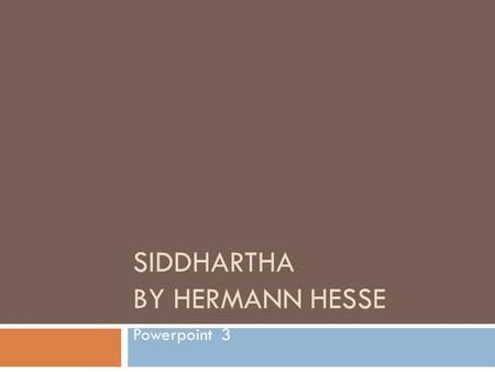 SIDDHARTHA BY HERMANN HESSE Powerpoint 3. Gotama  Gotama or Guatama  Siddhartha and Govinda arrive in the town of Savathi. They spend the night nearby.