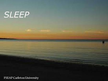 FSEAP Carleton University SLEEP. Overview Quick facts Surrender exercise Sleep and feelings of stress Sleep deprivation Consequences Promoters Relaxation.