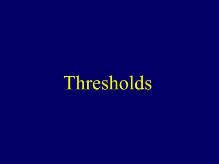 Thresholds. Types of Threshold A Threshold is an edge or a boundary Psychologists are interested in our boundaries/thresholds when it comes to our senses.