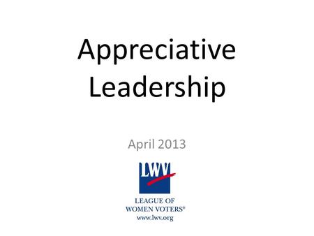 Appreciative Leadership April 2013. A quote… “Appreciative eyes”