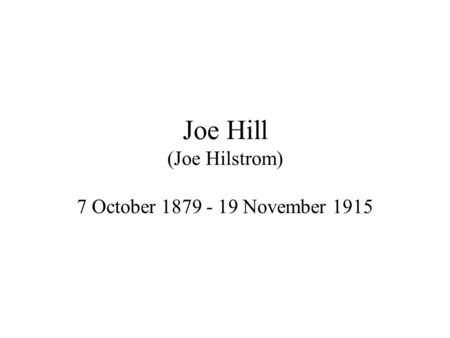 Joe Hill (Joe Hilstrom) 7 October 1879 - 19 November 1915.