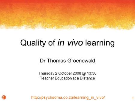1 in vivo Quality of in vivo learning Dr Thomas Groenewald Thursday 2 October 13:30 Teacher Education at.