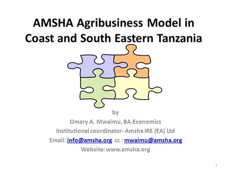 AMSHA Agribusiness Model in Coast and South Eastern Tanzania by Omary A. Mwaimu, BA.Economics Institutional coordinator- Amsha IRE (EA) Ltd