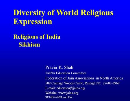 Diversity of World Religious Expression Religions of India Sikhism Pravin K. Shah JAINA Education Committee Federation of Jain Associations in North America.
