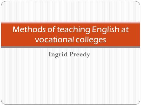 Ingrid Preedy Methods of teaching English at vocational colleges.