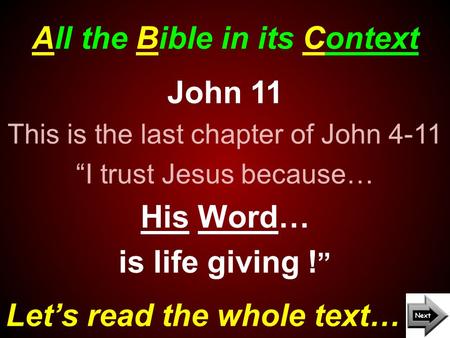 All the Bible in its Context Let’s read the whole text… John 11 This is the last chapter of John 4-11 “I trust Jesus because… His Word… is life giving.
