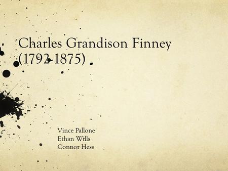 Charles Grandison Finney (1792-1875) Vince Pallone Ethan Wills Connor Hess.