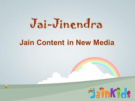 1 Jai-Jinendra Jain Content in New Media. Jain Societies/Centers were teahing Jainism with in their own ways. Development of Jain content In NA?