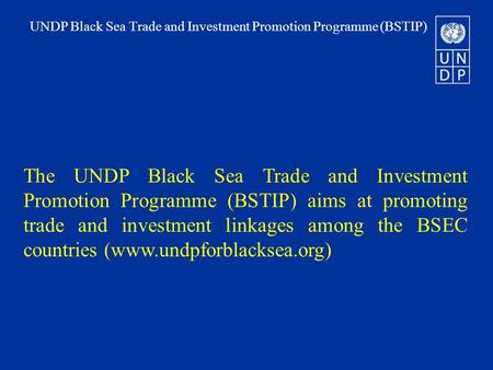 UNDP Black Sea Trade and Investment Promotion Programme (BSTIP) The UNDP Black Sea Trade and Investment Promotion Programme (BSTIP) aims at promoting trade.