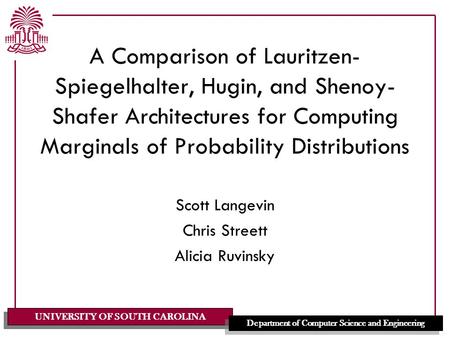 UNIVERSITY OF SOUTH CAROLINA Department of Computer Science and Engineering A Comparison of Lauritzen- Spiegelhalter, Hugin, and Shenoy- Shafer Architectures.