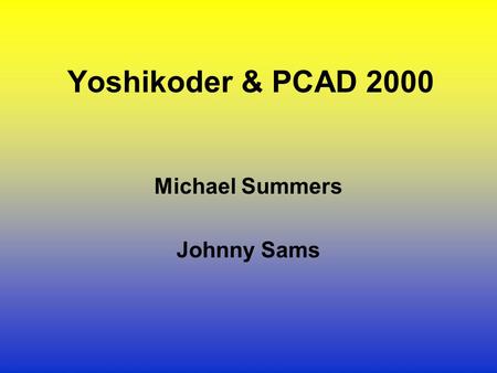 Yoshikoder & PCAD 2000 Michael Summers Johnny Sams.
