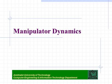 Manipulator Dynamics Amirkabir University of Technology Computer Engineering & Information Technology Department.