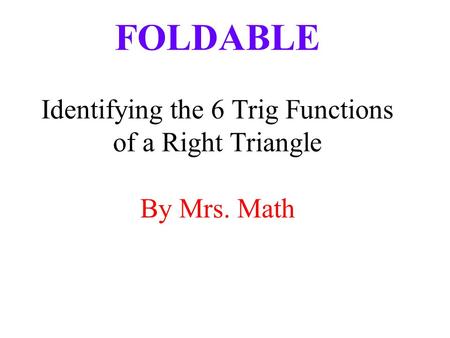 FOLDABLE Identifying the 6 Trig Functions of a Right Triangle By Mrs