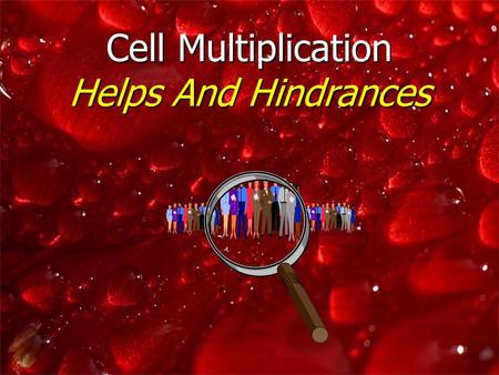 Cell Multiplication Helps And Hindrances. The vision is Multiplication.