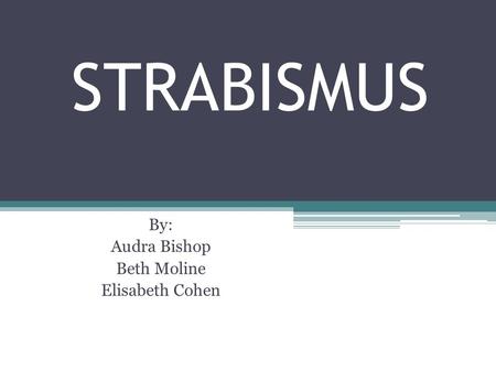STRABISMUS By: Audra Bishop Beth Moline Elisabeth Cohen.