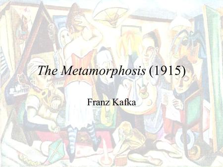 The Metamorphosis (1915) Franz Kafka. Biographical, Historical, and Conceptual Contexts.
