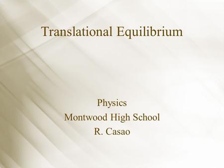 Translational Equilibrium Physics Montwood High School R. Casao.