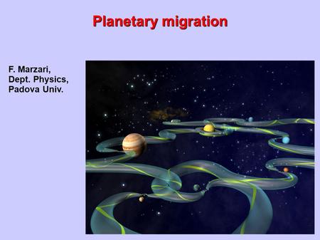 Planetary migration F. Marzari, Dept. Physics, Padova Univ.