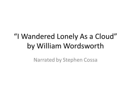 “I Wandered Lonely As a Cloud” by William Wordsworth Narrated by Stephen Cossa.