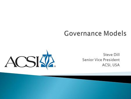 Steve Dill Senior Vice President ACSI, USA.  Traditional board model ◦ Multiple committees, involvement in management issues, often a lack of clarity.