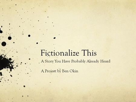 Fictionalize This A Story You Have Probably Already Heard A Project by Ben Okin.