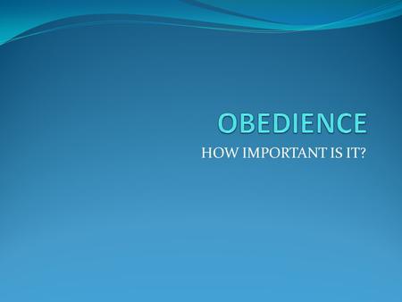 HOW IMPORTANT IS IT?. CENTRALITY OF OBEDIENCE ROMANS 1:5 PURPOSE OF GOSPEL PREACHING – OBEDIENCE OF FAITH 1 PETER 1:2 CHOSEN ACCORDING TO THE FOREKNOWLEDGE.
