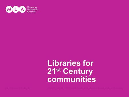 Libraries for 21 st Century communities …………………………………….…………………………………………………………………………………………………………........