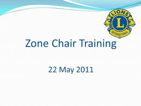 Zone Chair Training 22 May 2011. Agenda Introductions and icebreaker Responsibilities of a Zone Chair Scenarios Working as a leadership team Further personal.