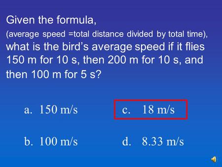 Given the formula, (average speed =total distance divided by total time), what is the bird’s average speed if it flies 150 m for 10 s, then 200 m for.