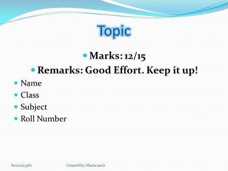 Marks: 12/15 Remarks: Good Effort. Keep it up! Name Class Subject Roll Number bc100403160Created by: Maria nazir.