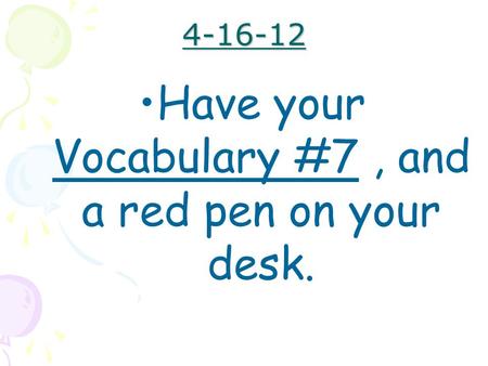 Have your Vocabulary #7 , and a red pen on your desk.