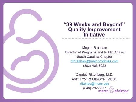 “39 Weeks and Beyond” Quality Improvement Initiative Megan Branham Director of Programs and Public Affairs South Carolina Chapter