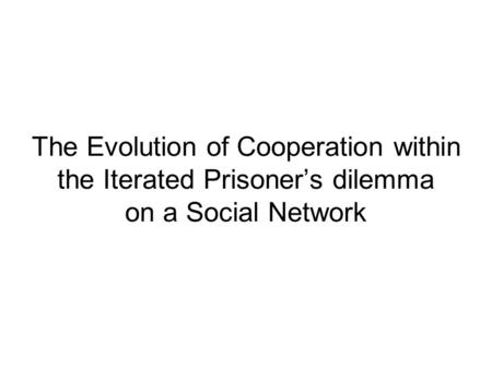 The Evolution of Cooperation within the Iterated Prisoner’s dilemma on a Social Network.