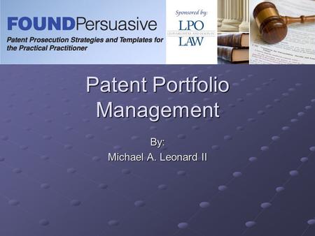 Patent Portfolio Management By: Michael A. Leonard II.