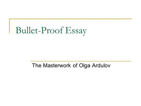 Bullet-Proof Essay The Masterwork of Olga Ardulov.