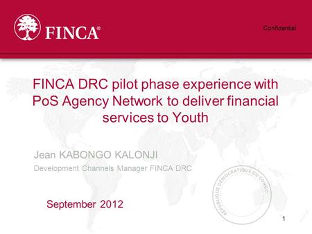 Jean KABONGO KALONJI Development Channels Manager FINCA DRC FINCA DRC pilot phase experience with PoS Agency Network to deliver financial services to Youth.